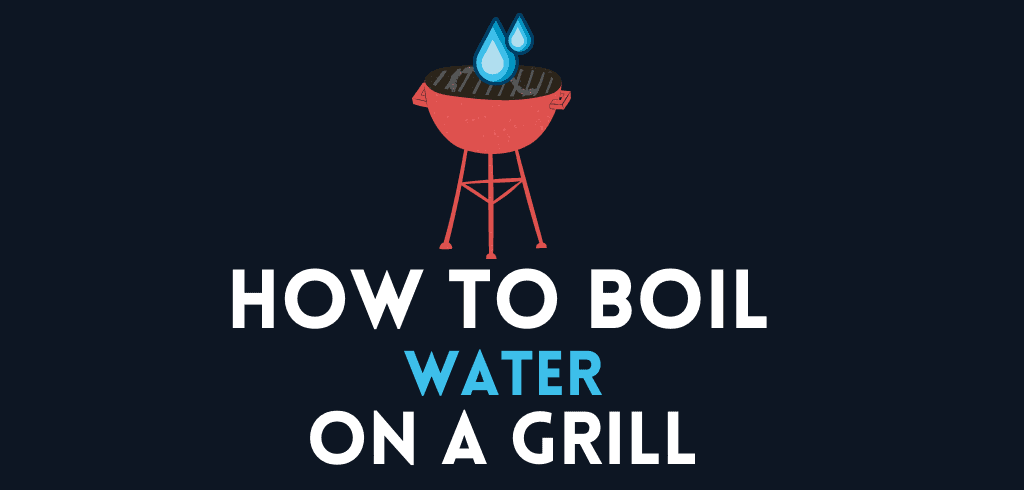 How to Boil Water on a Grill [All You Need To Know]